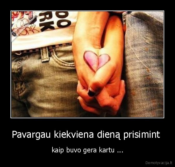 Pavargau kiekviena dieną prisimint 
