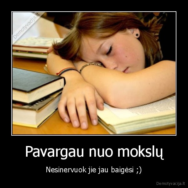 Pavargau nuo mokslų