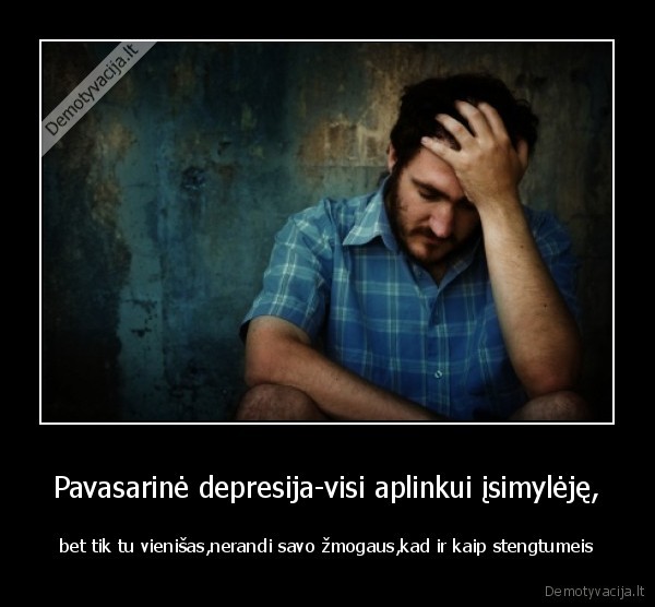 Pavasarinė depresija-visi aplinkui įsimylėję,