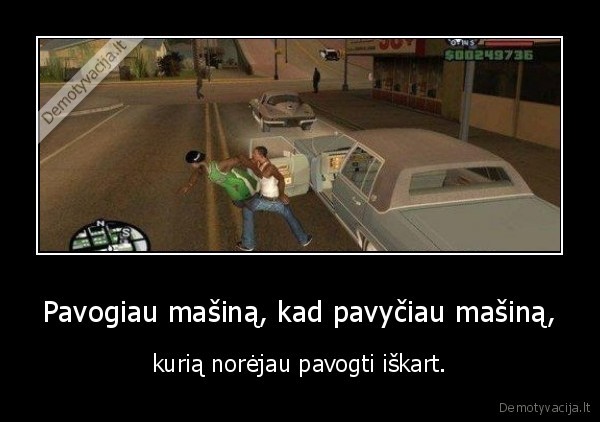 Pavogiau mašiną, kad pavyčiau mašiną,