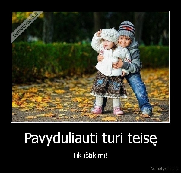 pavyduliauti,santykiai,istikimybe