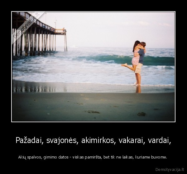 Pažadai, svajonės, akimirkos, vakarai, vardai,