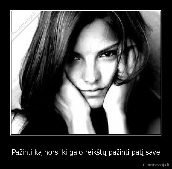 Pažinti ką nors iki galo reikštų pažinti patį save