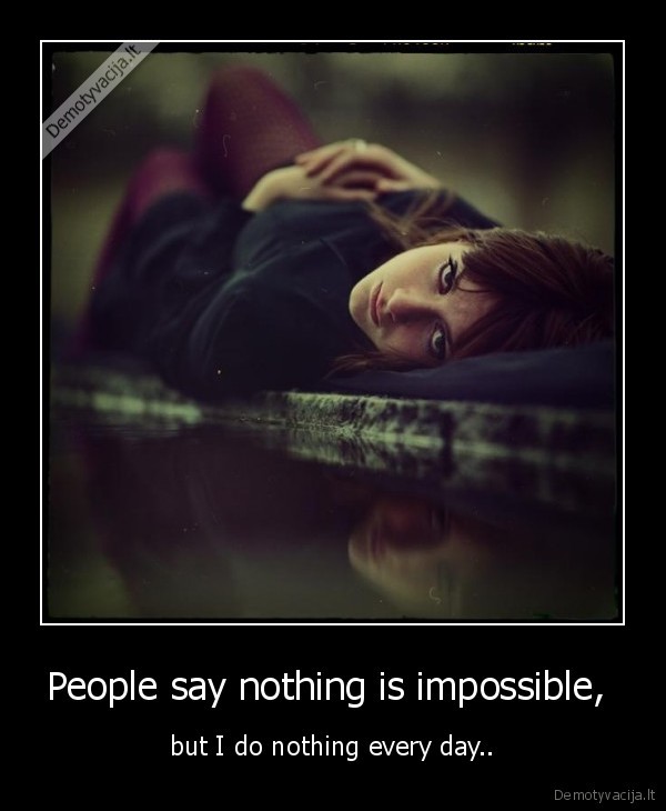 People say nothing is impossible, 