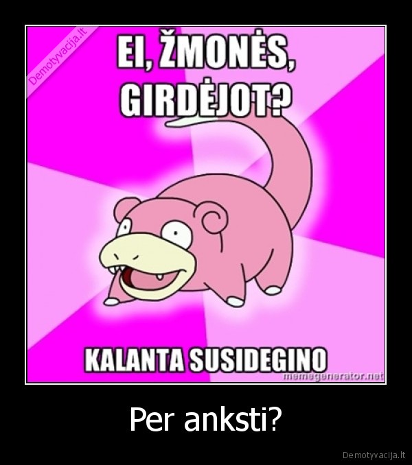 Per anksti?