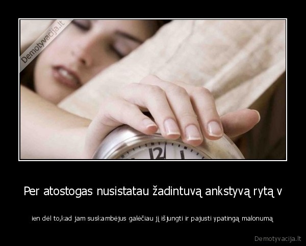 Per atostogas nusistatau žadintuvą ankstyvą rytą v