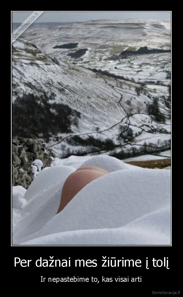 Per dažnai mes žiūrime į tolį