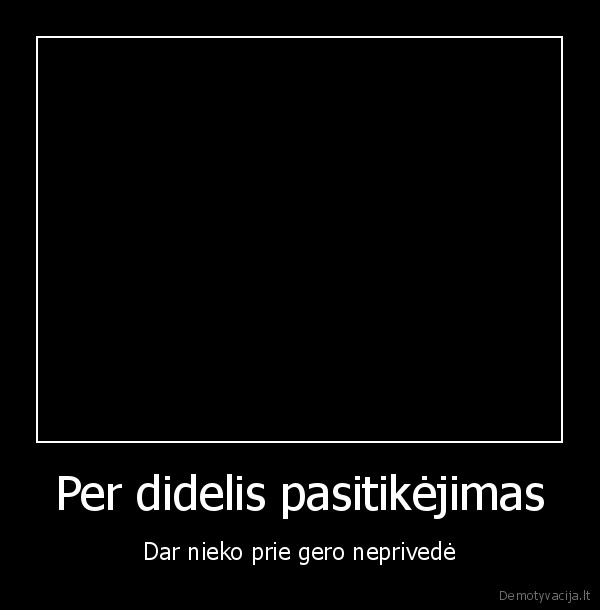 Per didelis pasitikėjimas