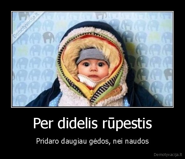 Per didelis rūpestis