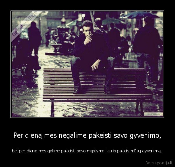 Per dieną mes negalime pakeisti savo gyvenimo,