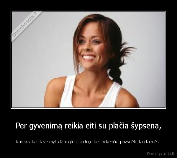 Per gyvenimą reikia eiti su plačia šypsena,