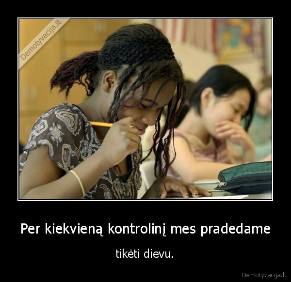 Per kiekvieną kontrolinį mes pradedame