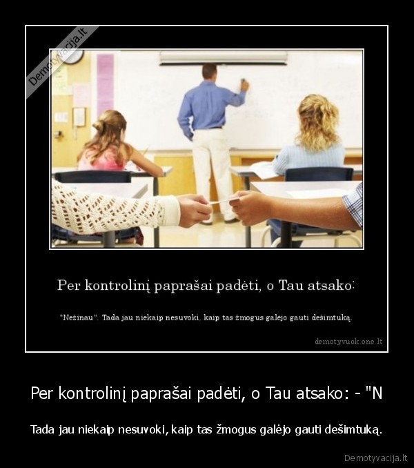 Per kontrolinį paprašai padėti, o Tau atsako: - &quot;N