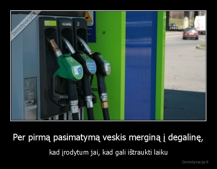 laiku,istraukti,gali,ne,visi,degaline