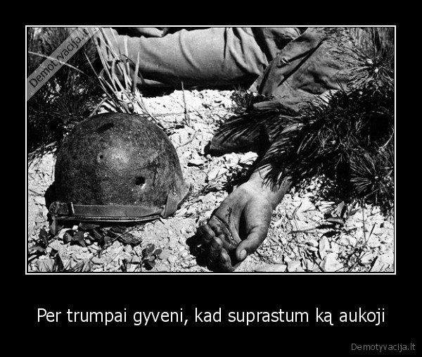 Per trumpai gyveni, kad suprastum ką aukoji