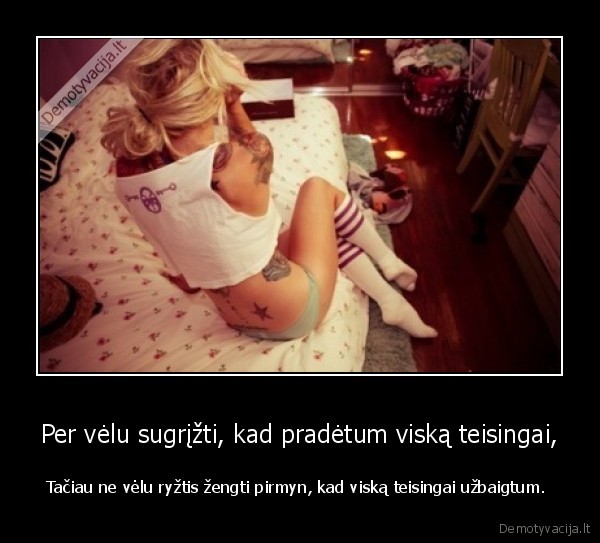 Per vėlu sugrįžti, kad pradėtum viską teisingai,