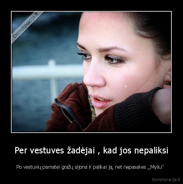 Per vestuves žadėjai , kad jos nepaliksi