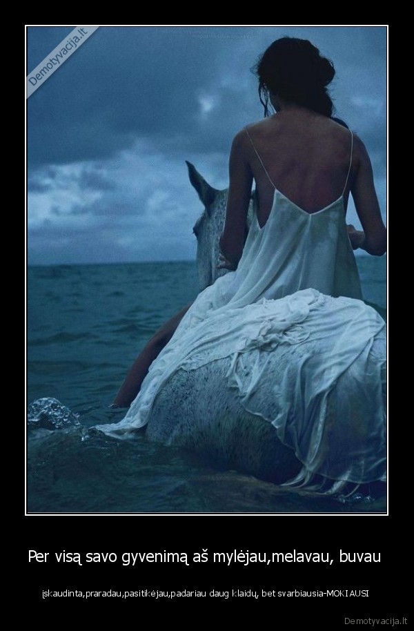 Per visą savo gyvenimą aš mylėjau,melavau, buvau 