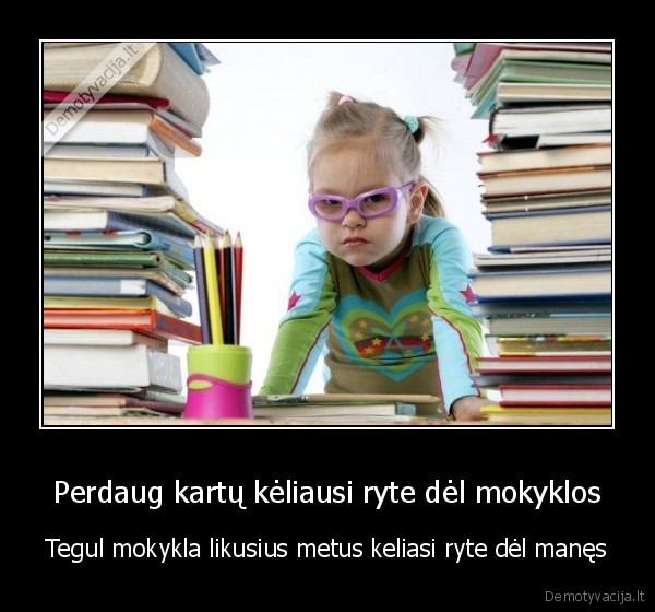 Perdaug kartų kėliausi ryte dėl mokyklos