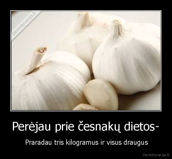 Perėjau prie česnakų dietos-
