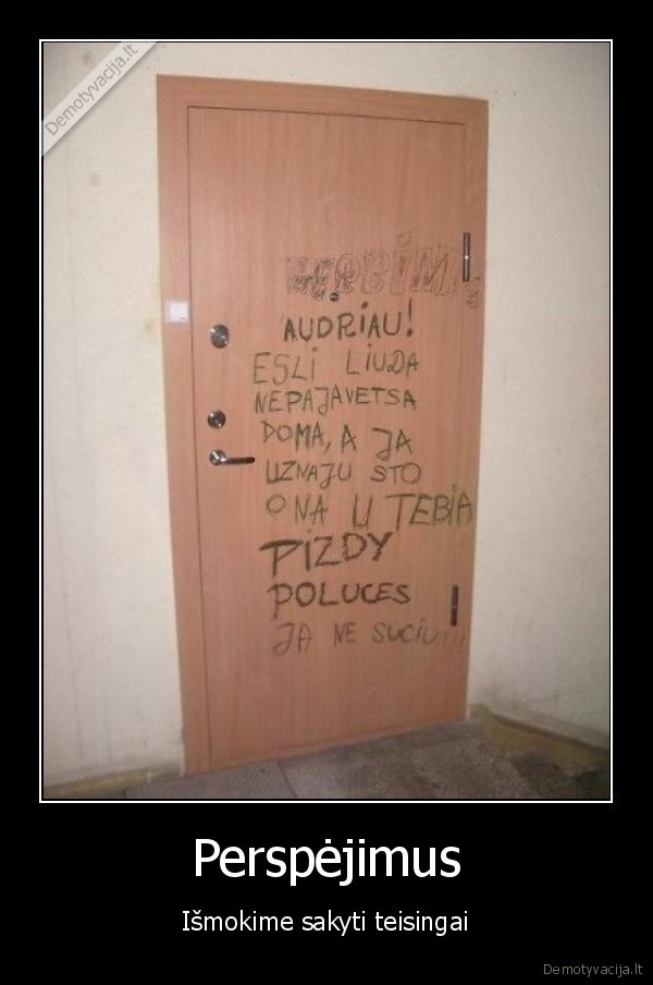 audriau,jeigu, liuda, negris, namo,o, as, suzinau, kad, ji, pas, tave,gausi, pizdi., as, nejuokauju