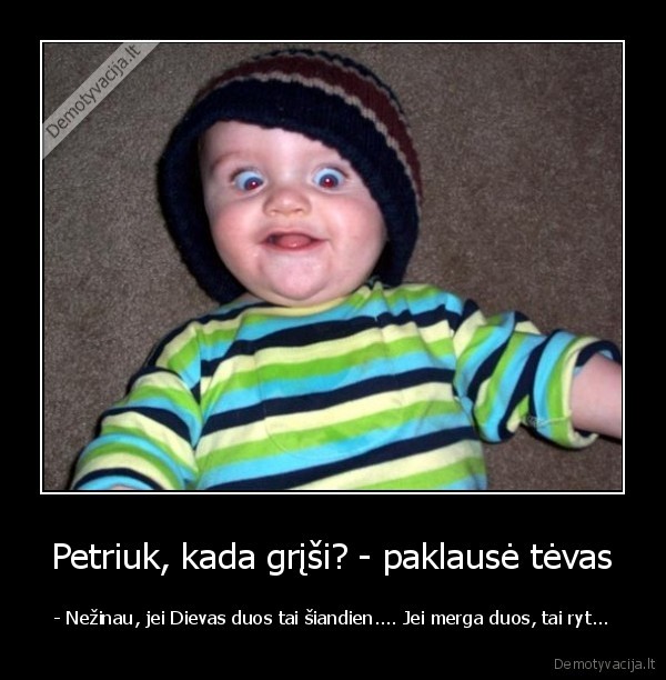 Petriuk, kada grįši? - paklausė tėvas