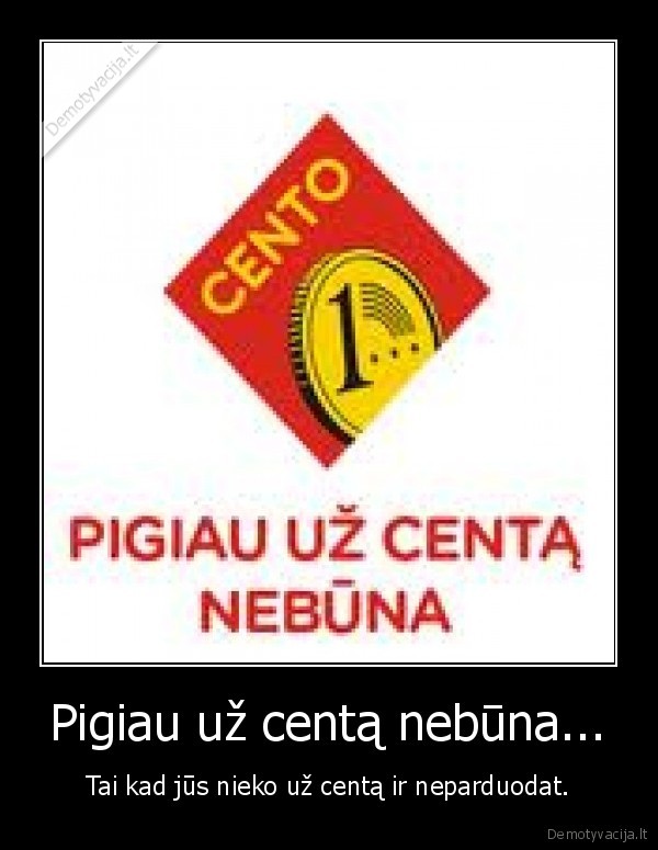 centas,cento,pigiau,nebuna,nebus,nebera,pinigai,uz