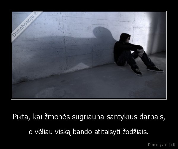 Pikta, kai žmonės sugriauna santykius darbais,