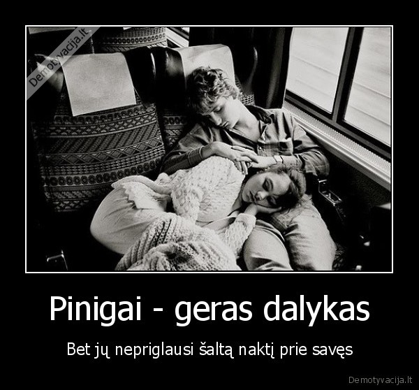 Pinigai - geras dalykas