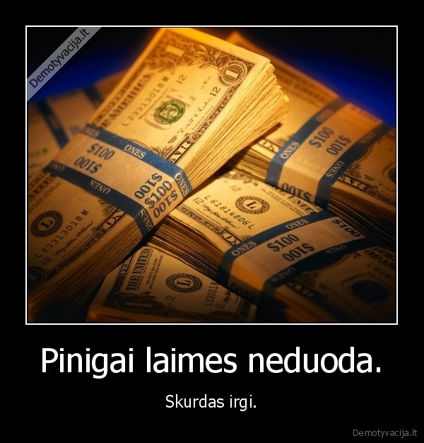 Pinigai laimes neduoda.