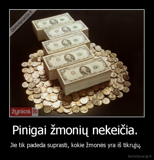 Pinigai žmonių nekeičia. 