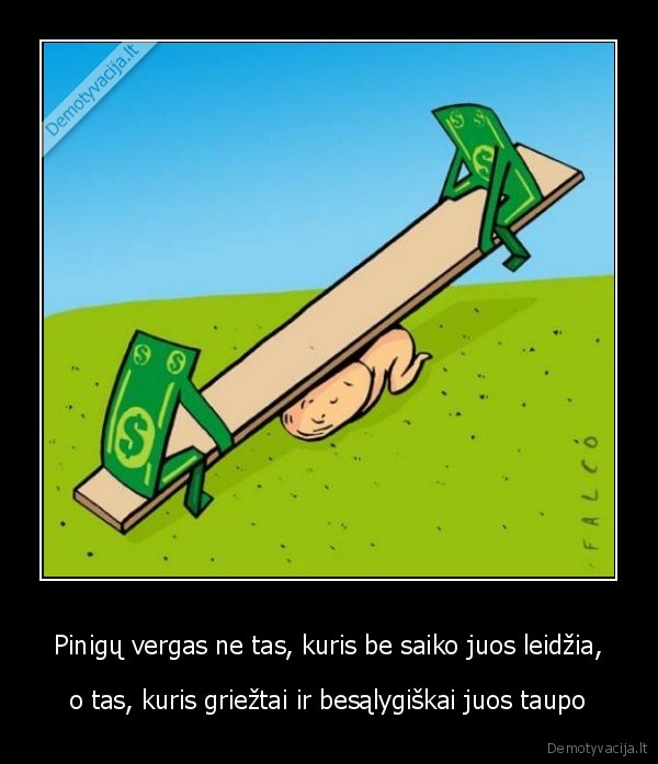 Pinigų vergas ne tas, kuris be saiko juos leidžia,