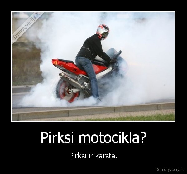 Pirksi motocikla?