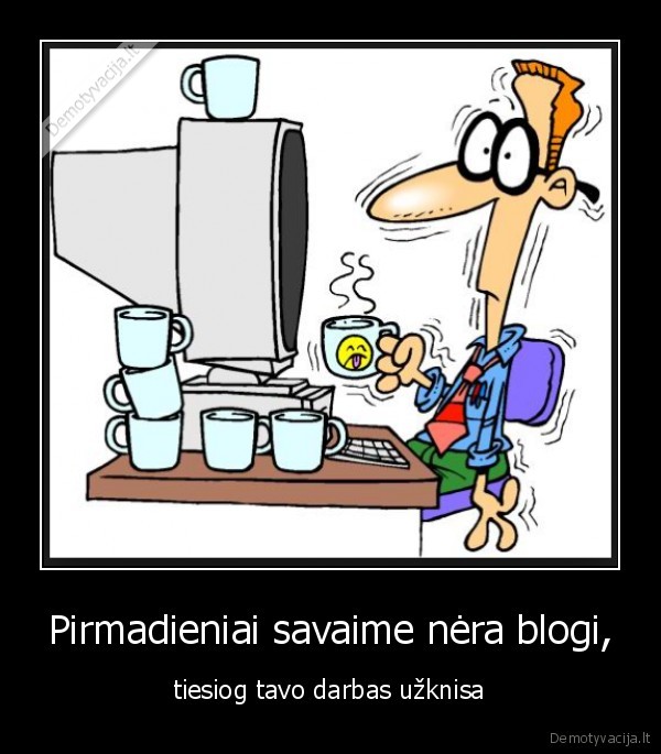 gyvenimas,darbas,renkuosi, gyventi,pirmadienis,uzknisa