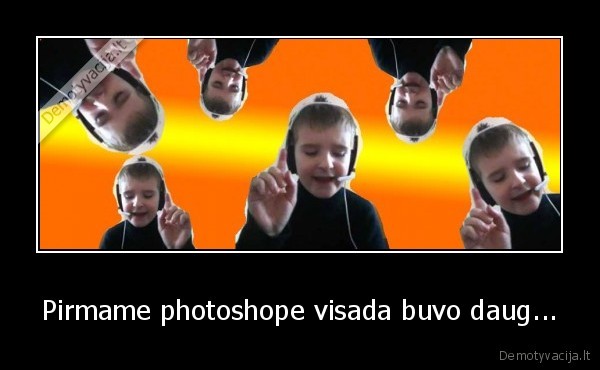 Pirmame photoshope visada buvo daug...