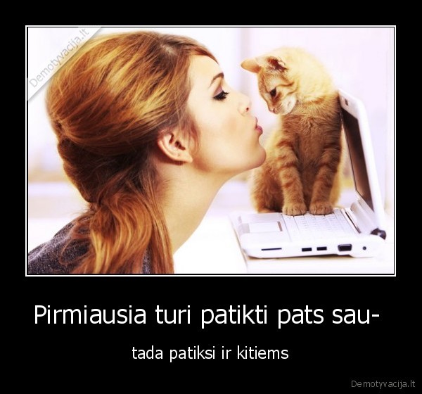 Pirmiausia turi patikti pats sau- 