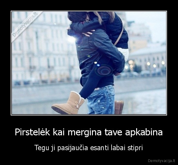 stipri, mergina,bezdalai