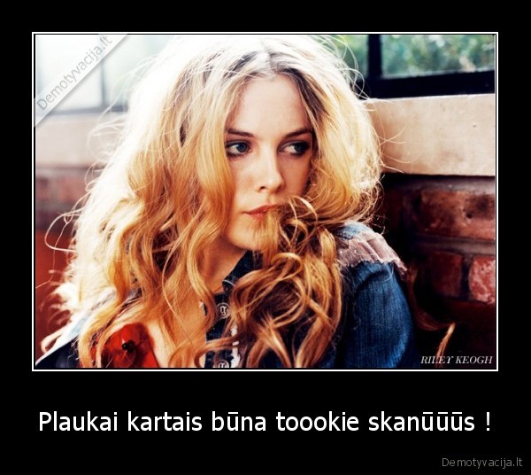Plaukai kartais būna toookie skanūūūs !