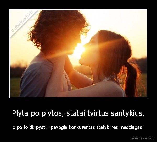 Plyta po plytos, statai tvirtus santykius,