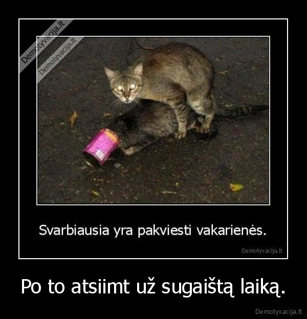 Po to atsiimt už sugaištą laiką.