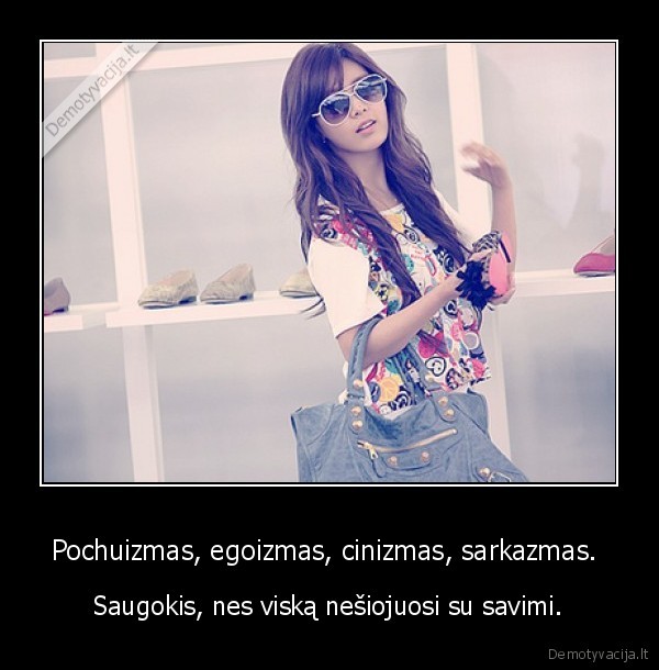 Pochuizmas, egoizmas, cinizmas, sarkazmas. 