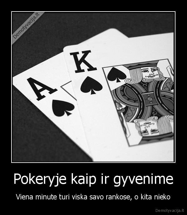 Pokeryje kaip ir gyvenime