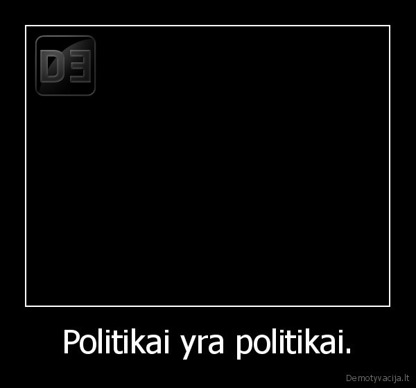 Politikai yra politikai.