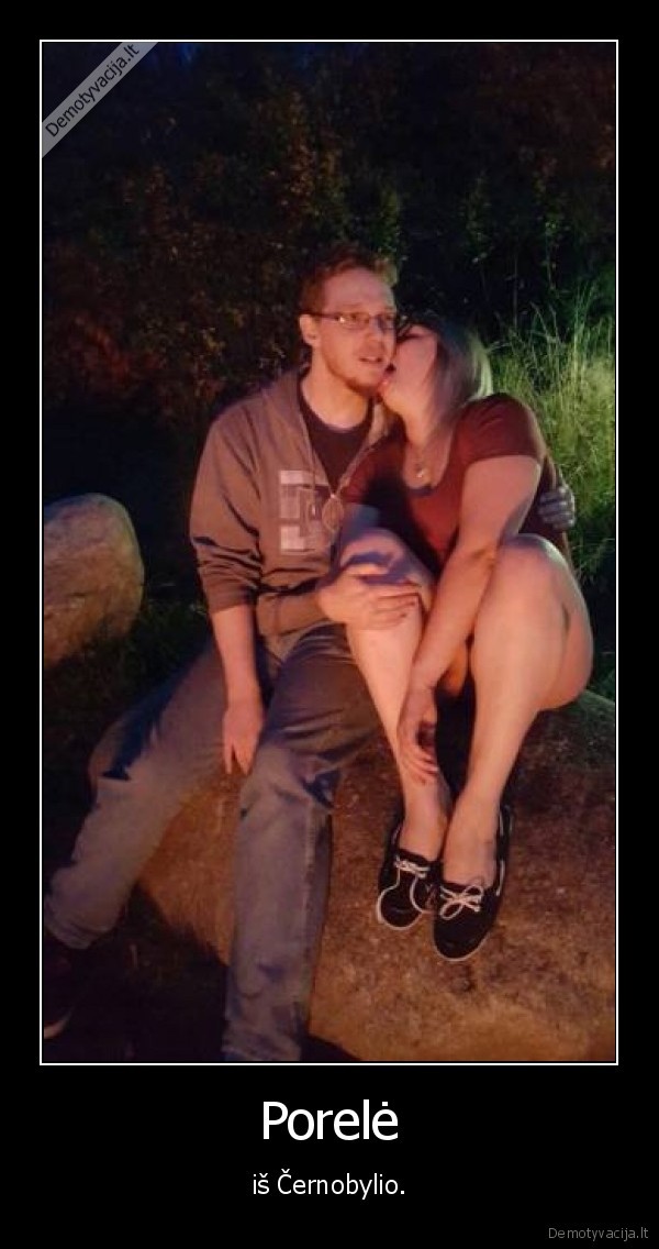 porele,cernobylis,ranka,wtf