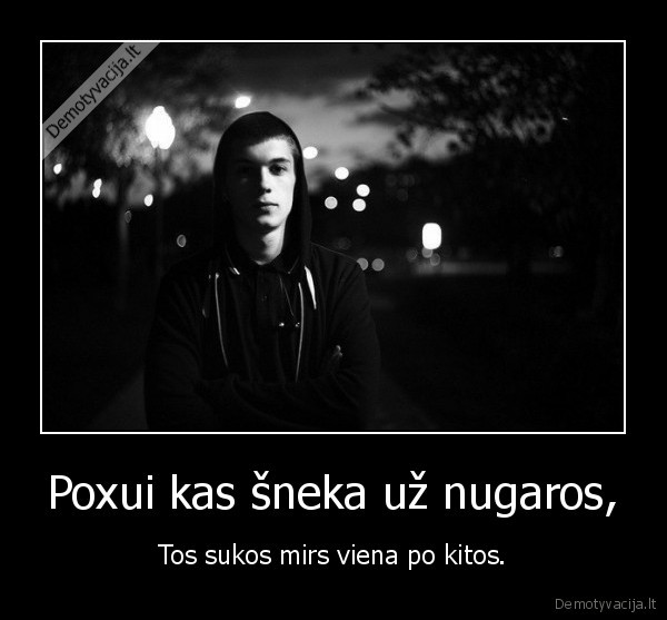 Poxui kas šneka už nugaros,