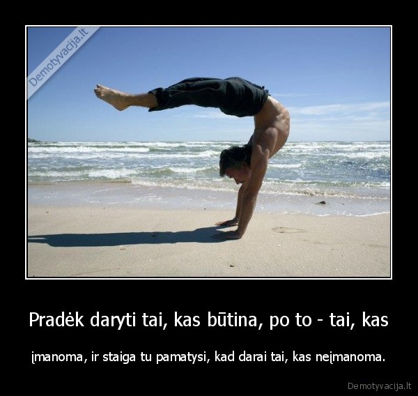 Pradėk daryti tai, kas būtina, po to - tai, kas