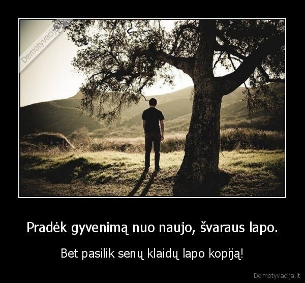 Pradėk gyvenimą nuo naujo, švaraus lapo.