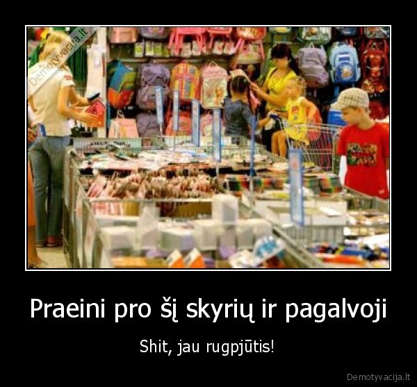 Praeini pro šį skyrių ir pagalvoji