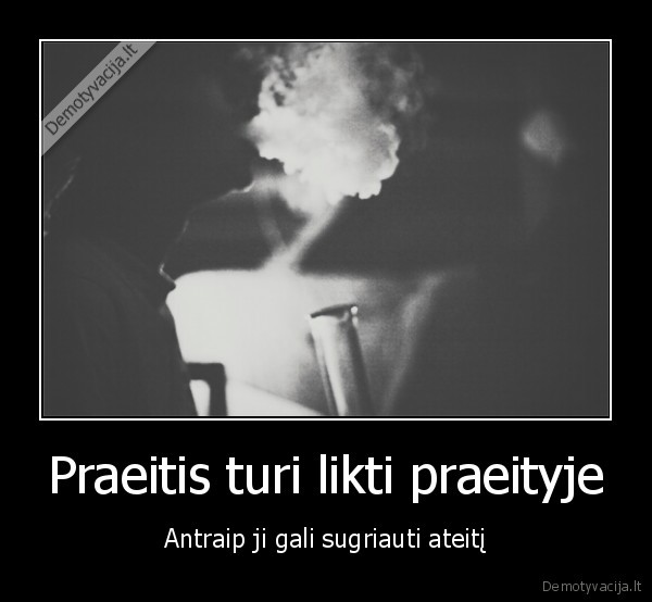 Praeitis turi likti praeityje