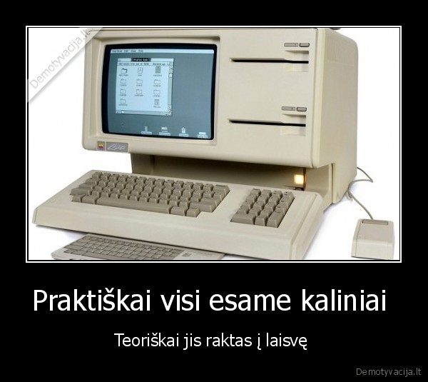 Praktiškai visi esame kaliniai 